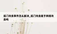 后门攻击事件怎么解决_后门攻击属于网络攻击吗