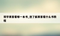 初学黑客看哪一本书_想了解黑客看什么书教程