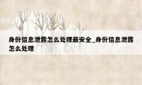 身份信息泄露怎么处理最安全_身份信息泄露怎么处理