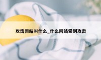 攻击网站叫什么_什么网站受到攻击