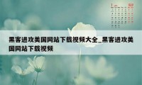 黑客进攻美国网站下载视频大全_黑客进攻美国网站下载视频