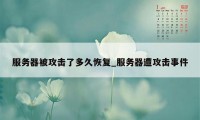 服务器被攻击了多久恢复_服务器遭攻击事件