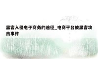 黑客入侵电子商务的途径_电商平台被黑客攻击事件