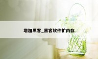 增加黑客_黑客软件扩内存