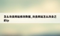 怎么攻击网站修改数据_攻击网站怎么改自己的ip