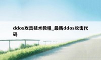 ddos攻击技术教程_最新ddos攻击代码