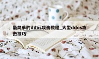 最简单的ddos攻击教程_大型ddos攻击技巧