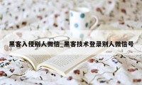 黑客入侵别人微信_黑客技术登录别人微信号