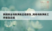 网络安全攻防演练总结报告_网络攻防演练工作报告总结