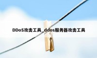 DDoS攻击工具_ddos服务器攻击工具