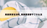 美国黑客犯法吗_美国黑客都干了什么活