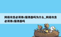 网络攻击必须用c服务器吗为什么_网络攻击必须用c服务器吗