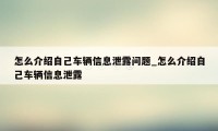 怎么介绍自己车辆信息泄露问题_怎么介绍自己车辆信息泄露