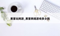 黑客玩网游_黑客网络游戏多少钱