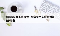 ddos攻击实验报告_网络安全实验报告ARP攻击