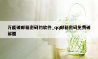 万能破邮箱密码的软件_qq邮箱密码免费破解器