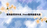 服务器受到攻击_linux服务器遭攻击
