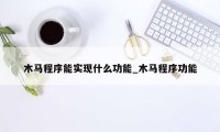 木马程序能实现什么功能_木马程序功能