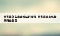 黑客是怎么攻击网站的视频_黑客攻击主机视频网站免费