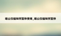 端口扫描如何暂停使用_端口扫描如何暂停