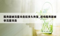 服务器被流量攻击后多久恢复_游戏服务器被非流量攻击