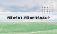 网站被攻击了_网站被肉鸡攻击怎么办