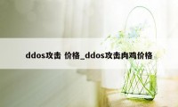 ddos攻击 价格_ddos攻击肉鸡价格