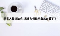 黑客入侵违法吗_黑客入侵信用盘怎么看不了