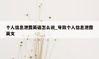 个人信息泄露英语怎么说_导致个人信息泄露英文