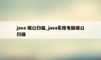 java 端口扫描_java实现电脑端口扫描