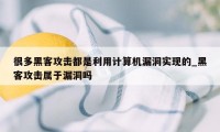 很多黑客攻击都是利用计算机漏洞实现的_黑客攻击属于漏洞吗