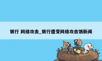 银行 网络攻击_银行遭受网络攻击饿新闻