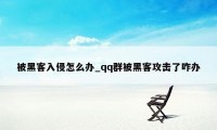 被黑客入侵怎么办_qq群被黑客攻击了咋办