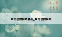 攻击虚假网站罪名_攻击虚假网站