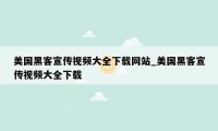 美国黑客宣传视频大全下载网站_美国黑客宣传视频大全下载