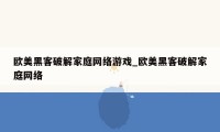 欧美黑客破解家庭网络游戏_欧美黑客破解家庭网络