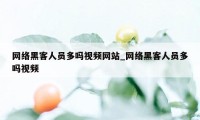 网络黑客人员多吗视频网站_网络黑客人员多吗视频
