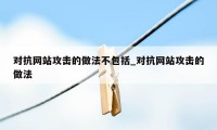 对抗网站攻击的做法不包括_对抗网站攻击的做法