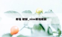 邮箱 破解_nine邮箱破解