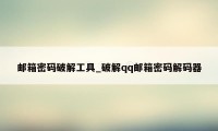 邮箱密码破解工具_破解qq邮箱密码解码器